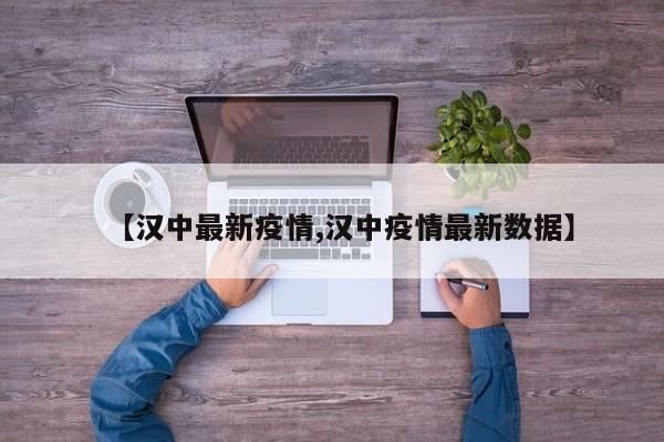 【汉中最新疫情,汉中疫情最新数据】