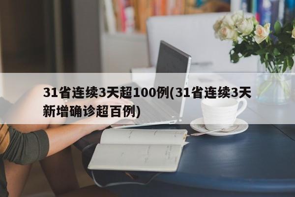 31省连续3天超100例(31省连续3天新增确诊超百例)