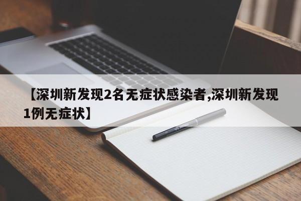 【深圳新发现2名无症状感染者,深圳新发现1例无症状】