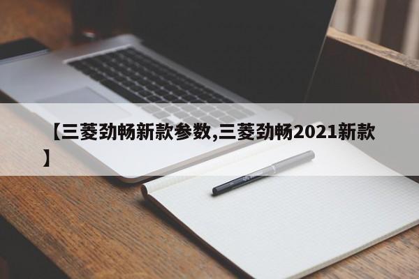 【三菱劲畅新款参数,三菱劲畅2021新款】
