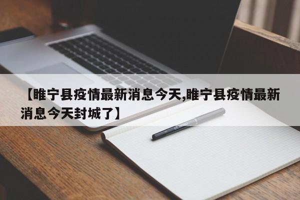【睢宁县疫情最新消息今天,睢宁县疫情最新消息今天封城了】