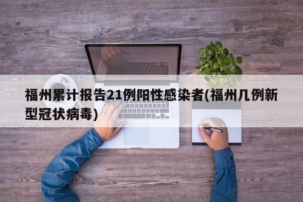 福州累计报告21例阳性感染者(福州几例新型冠状病毒)