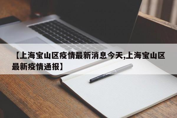 【上海宝山区疫情最新消息今天,上海宝山区最新疫情通报】