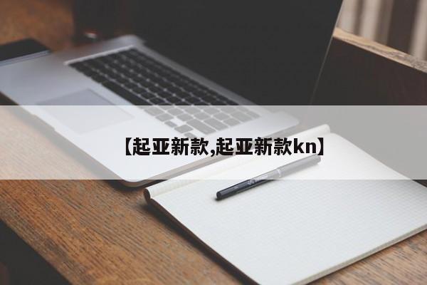 【起亚新款,起亚新款kn】