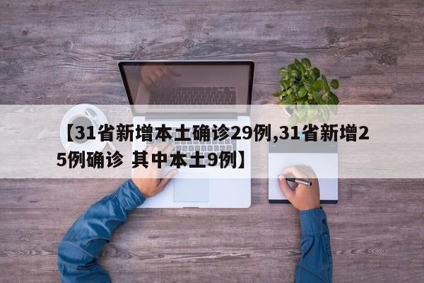 【31省新增本土确诊29例,31省新增25例确诊 其中本土9例】